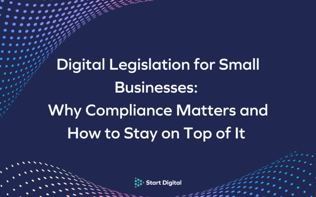 Digital Legislation for Small Businesses: Why Compliance Matters and How to Stay on Top of It 