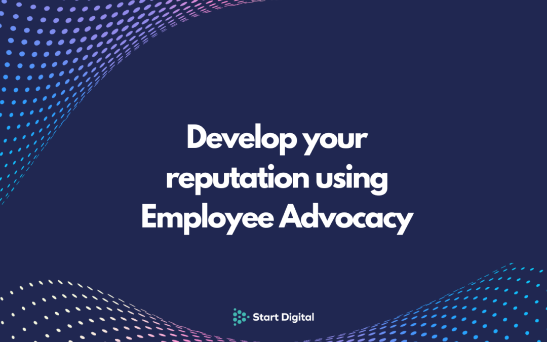 Develop your reputation using Employee Advocacy